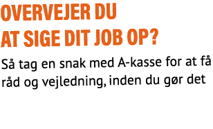 Overvejer du at sige dit job op? S tag en snak med A kasse for at f  r d og vejledning, inden du g r det